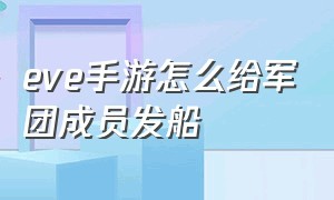 eve手游怎么给军团成员发船