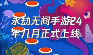 永劫无间手游24年几月正式上线