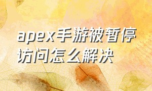 apex手游被暂停访问怎么解决