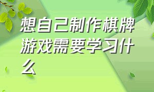 想自己制作棋牌游戏需要学习什么