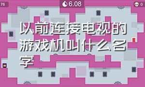 以前连接电视的游戏机叫什么名字