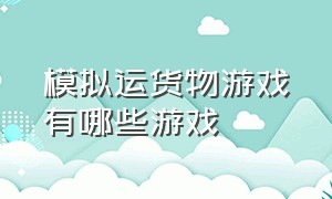 模拟运货物游戏有哪些游戏