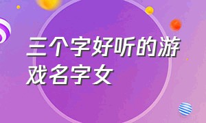 三个字好听的游戏名字女