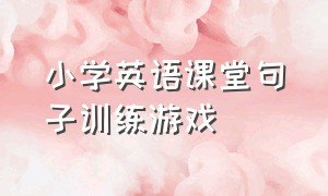 小学英语课堂句子训练游戏