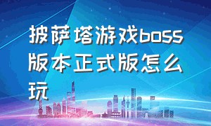 披萨塔游戏boss版本正式版怎么玩