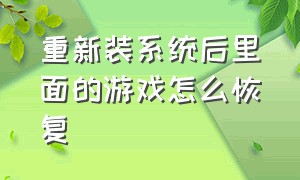 重新装系统后里面的游戏怎么恢复