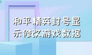 和平精英封号显示修改游戏数据