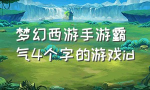梦幻西游手游霸气4个字的游戏id