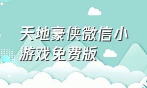 天地豪侠微信小游戏免费版