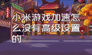 小米游戏加速怎么没有高级设置的