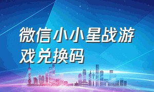 微信小小星战游戏兑换码