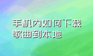 手机内如何下载歌曲到本地