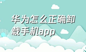 华为怎么正确卸载手机app