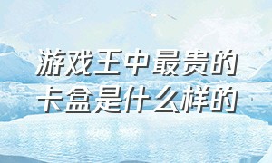 游戏王中最贵的卡盒是什么样的