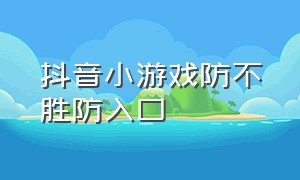 抖音小游戏防不胜防入口