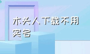 木头人下载不用实名