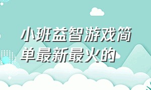 小班益智游戏简单最新最火的