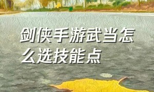 剑侠手游武当怎么选技能点