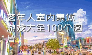 老年人室内集体游戏大全100个图片