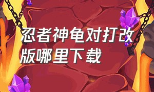 忍者神龟对打改版哪里下载