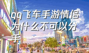 qq飞车手游情侣为什么不可以分手