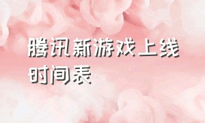 腾讯新游戏上线时间表