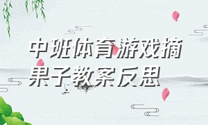 中班体育游戏摘果子教案反思