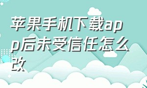 苹果手机下载app后未受信任怎么改