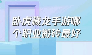 卧虎藏龙手游哪个职业搬砖最好