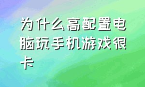 为什么高配置电脑玩手机游戏很卡