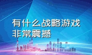 有什么战略游戏非常震撼