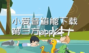 小爱音箱能下载第三方app么