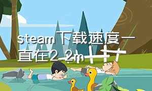 steam下载速度一直在2.2m