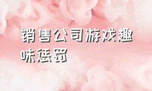 销售公司游戏趣味惩罚