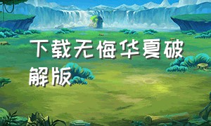 下载无悔华夏破解版