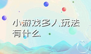 小游戏多人玩法有什么