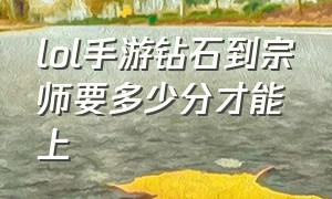 lol手游钻石到宗师要多少分才能上