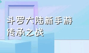 斗罗大陆新手游 传承之战