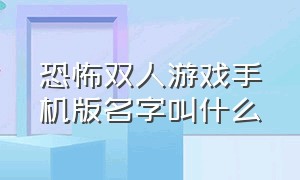 恐怖双人游戏手机版名字叫什么