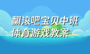 翻滚吧宝贝中班体育游戏教案