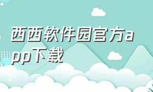 西西软件园官方app下载