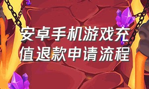 安卓手机游戏充值退款申请流程