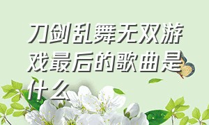 刀剑乱舞无双游戏最后的歌曲是什么