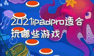 2021ipadpro适合玩哪些游戏