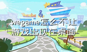 wegame怎么不让游戏出现在桌面