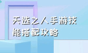 天选之人手游技能搭配攻略