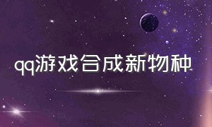 qq游戏合成新物种