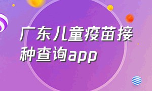 广东儿童疫苗接种查询app