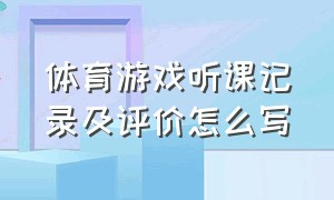 体育游戏听课记录及评价怎么写