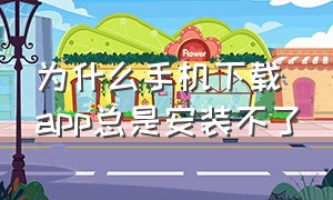 为什么手机下载app总是安装不了